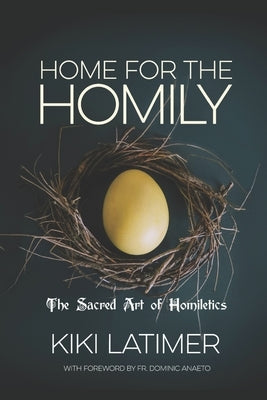 Home for the Homily: The Sacred Art of Homiletics by Latimer, Kiki