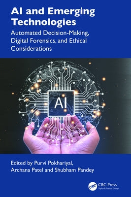 AI and Emerging Technologies: Automated Decision-Making, Digital Forensics, and Ethical Considerations by Pokhariyal, Purvi