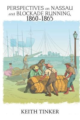 Perspectives on Nassau and Blockade Running, 1860-1865 by Tinker, Keith