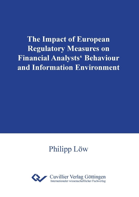 The Impact of European Regulatory Measures on Financial Analysts' Behaviour and Information Environment by Löw, Philipp