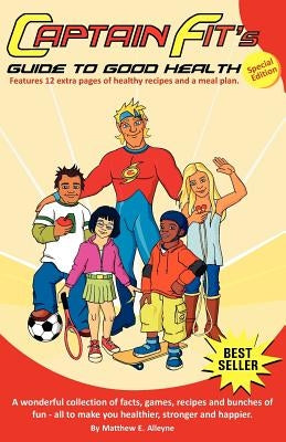 Captain Fit`s Guide to Good Health by Alleyne, Matthew E.