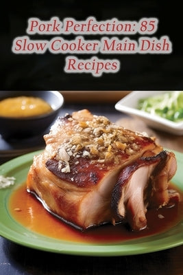 Pork Perfection: 85 Slow Cooker Main Dish Recipes by Konu, Fresh And Fiery