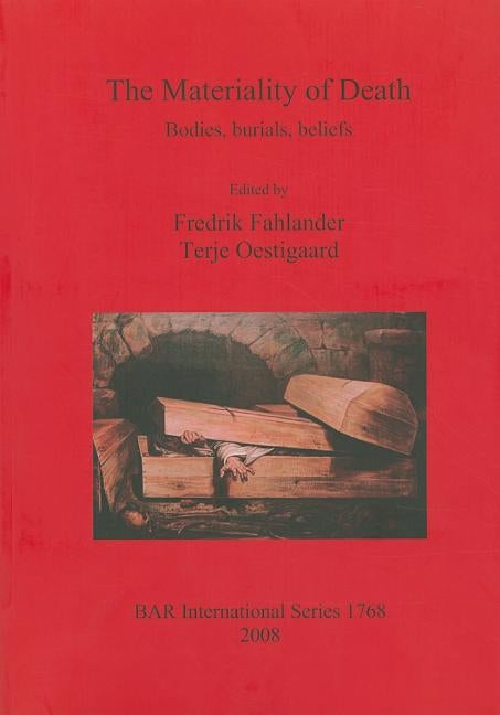 The Materiality of Death: Bodies, Burials, Beliefs by Fahlander, Fredrik