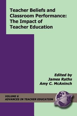 Teacher Beliefs and Classroom Performance: Teh Impact of Teacher Education (PB) by Raths, James