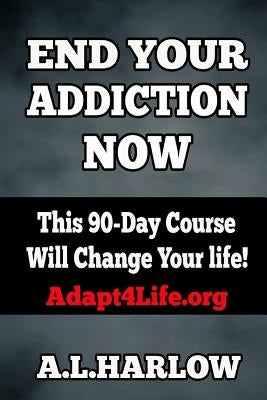 End Your Addiction Now: This 90-Day Course Will Change Your Life! by Harlow, A. L.