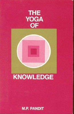 The Yoga of Knowledge by Pandit, M. P.