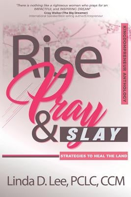 Rise, Pray and Slay: Strategies to Heal the Land by Lee, Linda D.