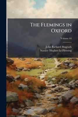 The Flemings in Oxford; Volume 44 by Magrath, John Richard
