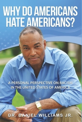 Why Do Americans Hate Americans? by Williams, Daniel, Jr.