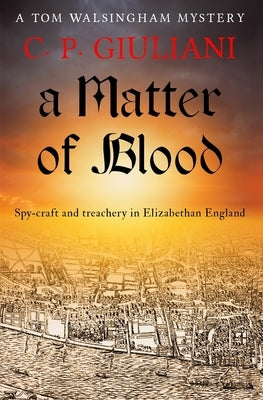 A Matter of Blood: Spy-craft and treachery in Elizabethan England by Giuliani, C. P.