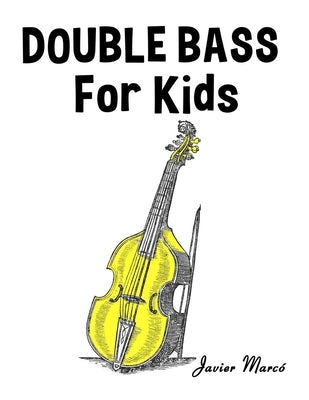 Double Bass for Kids: Christmas Carols, Classical Music, Nursery Rhymes, Traditional & Folk Songs! by Marcó, Javier