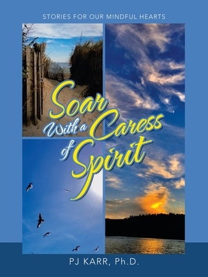 Soar with a Caress of Spirit: Stories For Our Mindful Hearts by Karr, Pj