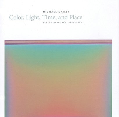 Michael Dailey: Color, Light, Time, and Place Selected Works, 1965-2007 by Updike, Robin