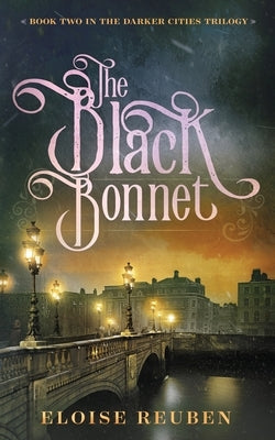 The Black Bonnet: Book Two in the Darker Cities Trilogy by Reuben, Eloise