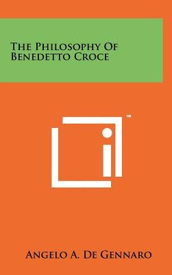 The Philosophy Of Benedetto Croce by De Gennaro, Angelo A.