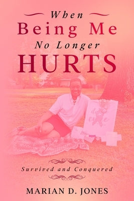 When Being Me No Longer Hurts by Jones, Marian D.