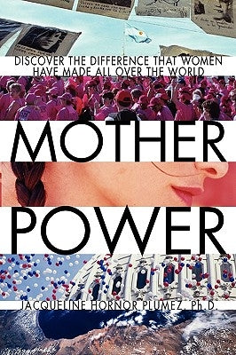 Mother Power: Inspiring Stories of Women Who Stopped Wars, Changed Lives and Bettered Society by Plumez, Jacqueline