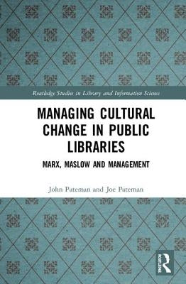 Managing Cultural Change in Public Libraries: Marx, Maslow and Management by Pateman, John