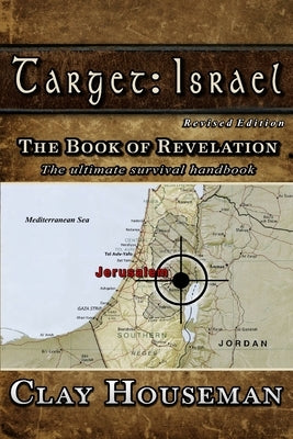 Target: Israel: The Book of Revelation. The ultimate survival handbook. by Houseman, Clay