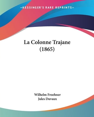 La Colonne Trajane (1865) by Froehner, Wilhelm