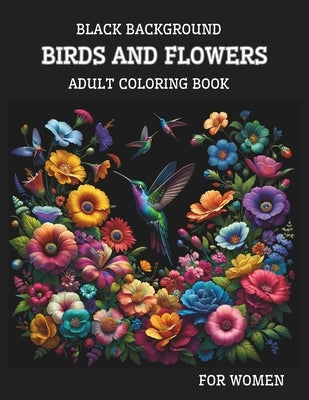 Black Background Birds And Flowers Adult Coloring Book for Women: 25 Unique Relaxing Patterns in High Contrast for Stress Relief and Mindfulness by Cheners, Jonathan