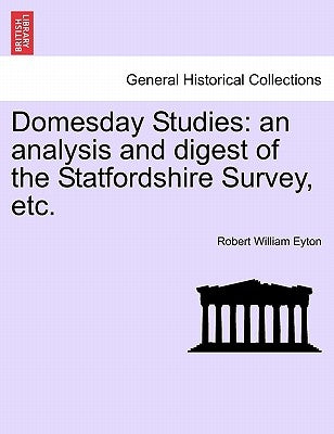 Domesday Studies: An Analysis and Digest of the Statfordshire Survey, Etc. by Eyton, Robert William