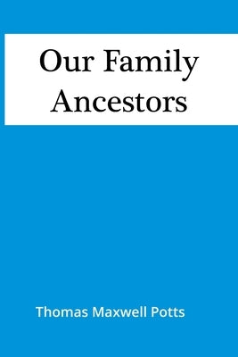 Our Family Ancestors by Maxwell Potts, Thomas