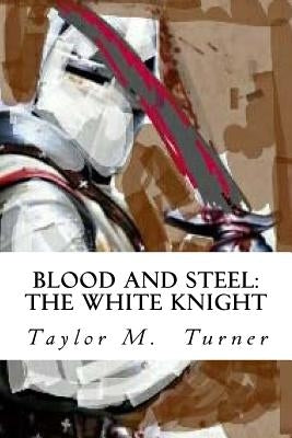 Blood And Steel: The White Knight by Turner, Taylor M.