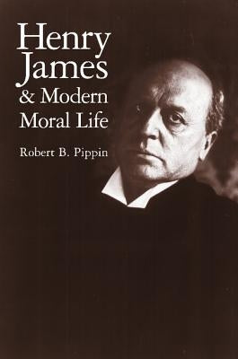 Henry James and Modern Moral Life by Pippin, Robert B.