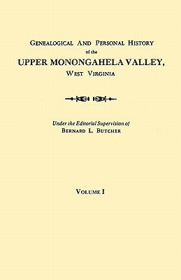 Genealogical and Personal History of the Upper Monongahela Valley, West Virginia. in Two Volumes. Volume I by Butcher, Bernard L.