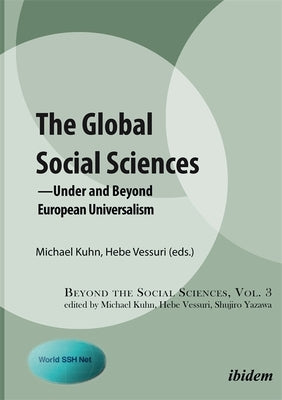 The Global Social Sciences: Under and Beyond European Universalism by Kuhn, Michael
