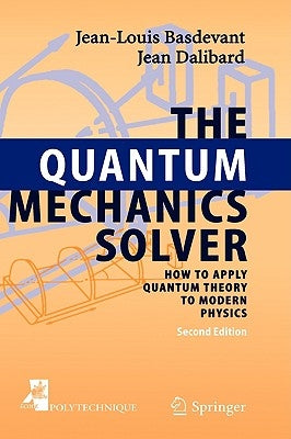 The Quantum Mechanics Solver: How to Apply Quantum Theory to Modern Physics by Basdevant, Jean-Louis