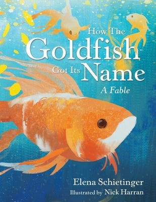 How the Goldfish Got Its Name: A Fable by Schietinger, Elena