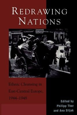 Redrawing Nations: Ethnic Cleansing in East-Central Europe, 1944-1948 by Ther, Philipp