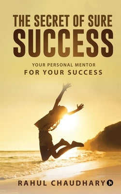 The Secret of Sure Success: Your personal mentor for your Success by Rahul Chaudhary