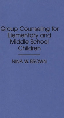 Group Counseling for Elementary and Middle School Children by Brown, Nina W.