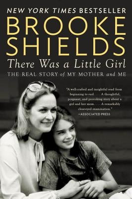 There Was a Little Girl: The Real Story of My Mother and Me by Shields, Brooke