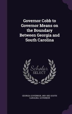 Governor Cobb to Governor Means on the Boundary Between Georgia and South Carolina by Governor, Georgia