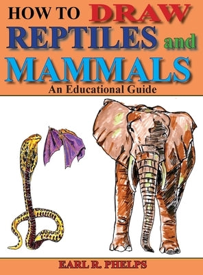 How To Draw Reptiles and Mammals: An Educational Guide by Phelps, Earl R.