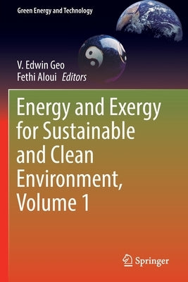 Energy and Exergy for Sustainable and Clean Environment, Volume 1 by Edwin Geo, V.