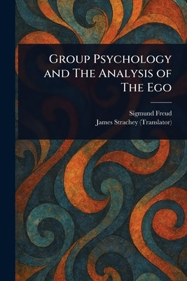 Group Psychology and The Analysis of The Ego by Freud, Sigmund