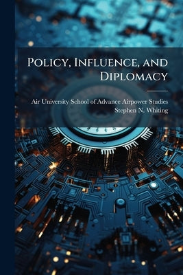 Policy, Influence, and Diplomacy by Air University (U S ) School of Advan