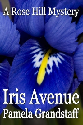 Iris Avenue: Rose Hill Mystery Series by Grandstaff, Pamela
