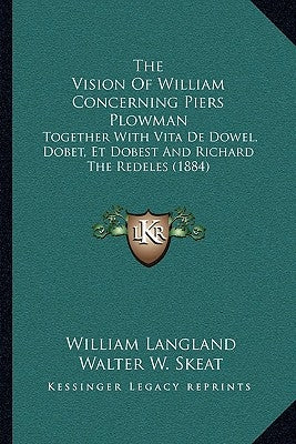 The Vision of William Concerning Piers Plowman: Together with Vita de Dowel, Dobet, Et Dobest and Richard the Redeles (1884) by Langland, William