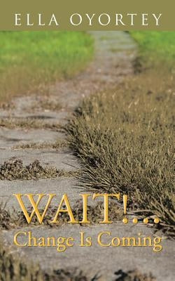 Wait!...Change Is Coming by Oyortey, Ella