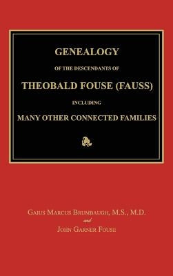 Genealogy of the Descendants of Theobald Fouse (Fauss), Including Many Other Connected Families by Brumbaugh, Gaius Marcus