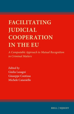 Facilitating Judicial Cooperation in the EU: A Computable Approach to Mutual Recognition in Criminal Matters by Lasagni, Giulia