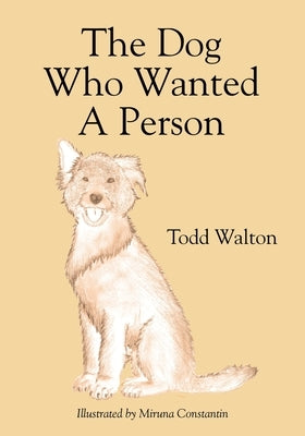 The Dog Who Wanted A Person by Walton, Todd