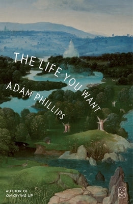 The Life You Want by Phillips, Adam