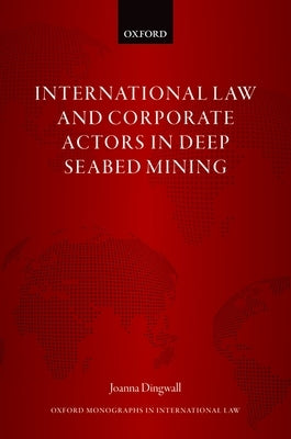 International Law and Corporate Actors in Deep Seabed Mining by Dingwall, Joanna